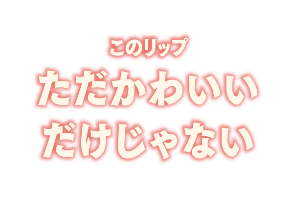 このリップただかわいいだけじゃない
